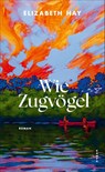 Wie Zugvögel - Elizabeth Hay - 9783311101475