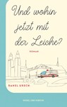 Und wohin jetzt mit der Leiche? - Rahel Urech - 9783312012671