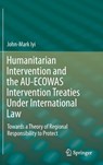 Humanitarian Intervention and the AU-ECOWAS Intervention Treaties Under International Law - John-Mark Iyi - 9783319236230