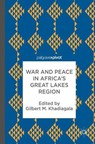 War and Peace in Africa's Great Lakes Region - Gilbert M. Khadiagala - 9783319581231