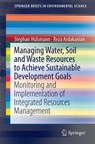 Managing Water, Soil and Waste Resources to Achieve Sustainable Development Goals - Stephan Hulsmann ; Reza Ardakanian - 9783319751627