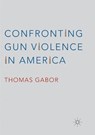 Confronting Gun Violence in America - GABOR,  Thomas - 9783319815848