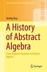 A History of Abstract Algebra - Jeremy Gray - 9783319947723