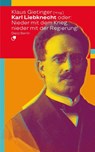 Karl Liebknecht oder: Nieder mit dem Krieg, nieder mit der Regierung! - Klaus Gietinger - 9783320023874