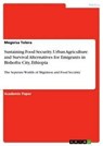 Sustaining Food Security. Urban Agriculture and Survival Alternatives for Emigrants in Bishoftu City, Ethiopia - Megersa Tolera - 9783346006868