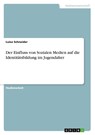 Der Einfluss von Sozialen Medien auf die Identitätsbildung im Jugendalter - Luisa Schneider - 9783346556066