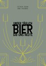 Unser täglich Bier gib uns heute - Esther Isaak ;  Antje Hinz ;  André Krüger ;  Benedikt Ernst ;  Barbara Teichmann ;  Daniel Diegmann ;  Detlef Rick ;  Edgar Wilkening ;  Falk Osterloh ;  Juliane Eva Reichert ;  Kirstin Ruge ;  Heike Wülfing ;  Kojka Stojanova ;  Klemens Wieringer ;  Michael Beyer ;  Martin Dambach ;  Peter Eichhor - 9783347131255