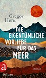 Die eigentümliche Vorliebe für das Meer - Gregor Hens - 9783351038489