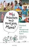 Was machen wir morgen, Mama? Friesland mit Wangerooge & Wilhelmshaven - Alice Düwel ; Wolfgang Stelljes - 9783356015843