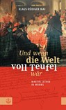 Und wenn die Welt voll Teufel wär. Martin Luther in Worms. - Klaus-Rüdiger Mai - 9783374066179