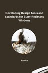 Developing Design Tools and Standards for Blast-Resistant Windows - Parekh - 9783384228284