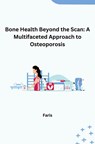 Bone Health Beyond the Scan: A Multifaceted Approach to Osteoporosis - Faris - 9783384232519