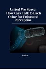 United We Sense: How Cars Talk to Each Other for Enhanced Perception - Parkar - 9783384249166