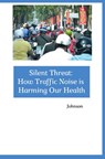 Silent Threat: How Traffic Noise is Harming Our Health - Johnson - 9783384257178