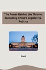 The Power Behind the Throne: Decoding China's Legislative Politics - Nami - 9783384257383
