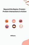 Beyond the Basics: Protein-Protein Interactions in Action - Williams - 9783384259394