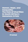 Homes, Hope, and Inequality: The Role of Charities in South Africa's Homeless Crisis - Prashad - 9783384280442