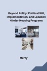 Beyond Policy: Political Will, Implementation, and Location Hinder Housing Programs - Herry - 9783384284495