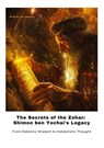 The Secrets of the Zohar: Shimon ben Yochai's Legacy - Gideon Avrahami - 9783384424143