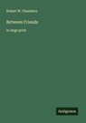 Between Friends - Robert W. Chambers - 9783388047768