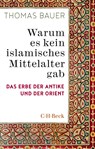 Warum es kein islamisches Mittelalter gab - Thomas Bauer - 9783406758133