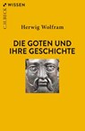 Die Goten und ihre Geschichte - Herwig Wolfram - 9783406779091