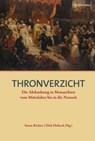 Thronverzicht - Eva Maria Werner ; Carola Schulze ; Sebastian Meurer ; Ingo Knecht ; Dirk Dirbach ; Volker Sellin ; Susan Richter ; Martin Schieder ; Hans Hattenhauer ; Istvan Szabó ; Michael Roth ; Winfried Klein ; Michael Horn ; Jochen Fühner ; Bernd Braun ; Thomas Wet - 9783412217174