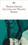 Das Leben der Wünsche - Thomas Glavinic - 9783423139830