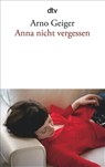 Anna nicht vergessen - Arno Geiger - 9783423145565