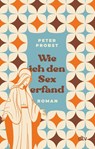 Wie ich den Sex erfand - Peter Probst - 9783423218863