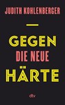 Gegen die neue Härte - Judith Kohlenberger - 9783423284486