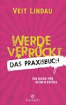 Werde verrückt - Das Praxisbuch - Veit Lindau - 9783424631227