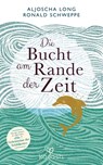 Die Bucht am Rande der Zeit - Aljoscha Long ; Ronald Schweppe - 9783424631333