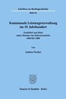 Kommunale Leistungsverwaltung im 19. Jahrhundert. - Andrea Fischer - 9783428084579