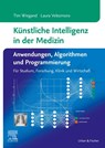 Künstliche Intelligenz in der Medizin: Anwendungen, Algorithmen und Programmierung - Tim Wiegand ; Laura Velezmoro - 9783437412080