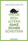 Wie Sie beim Altern ganz sicher scheitern - BÖSCHEMEYER,  Uwe - 9783442177776