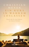 Ein Kurs in wahrem Loslassen - Christian Meyer - 9783442342044