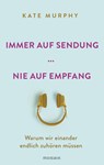 Immer auf Sendung ... nie auf Empfang - Kate Murphy - 9783442393541