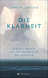 Die Klarheit. Alkohol, Rausch und die Geschichten der Genesung - Leslie Jamison - 9783446258563