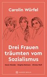 Drei Frauen träumten vom Sozialismus - Carolin Würfel - 9783446273849