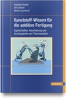 Kunststoff-Wissen für die additive Fertigung - Andreas Fischer ; Dirk Achten ; Martin Launhardt - 9783446464889