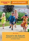 Gesund in die Zukunft. Körperliches und seelisches Wohlbefinden von Kindern fördern - Silke Hubrig - 9783451003516