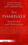Die Pharisäer - Geschichte und Bedeutung - Joseph Sievers ; Amy-Jill Levine ; Jens Schröter - 9783451394591