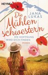Die Mühlenschwestern - Die Hoffnung wird dich finden - Jana Lukas - 9783453424265