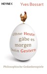 Ohne Heute gäbe es morgen kein Gestern - Yves Bossart - 9783453604551