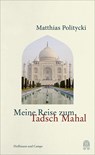 Meine Reise zum Tadsch Mahal - Matthias Politycki - 9783455005363
