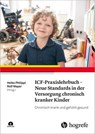 ICF-Praxislehrbuch - Neue Standards in der Versorgung chronisch kranker Kinder - Heike Philippi ; Rolf Mayer - 9783456761688