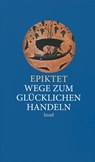 Wege zum glücklichen Handeln - Epiktet - 9783458351276
