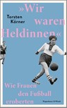 'Wir waren Heldinnen' - Torsten Körner - 9783462004809