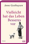 Vielleicht hat das Leben Besseres vor - Anne Gesthuysen - 9783462012460
